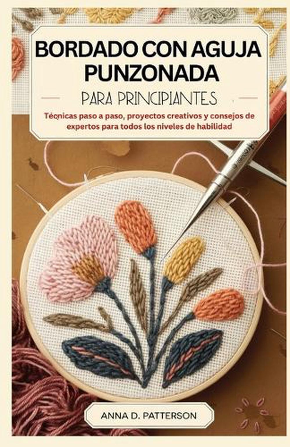 Bordado Con Aguja Punzonada Para Principiantes: T?cnicas paso a paso, proyectos