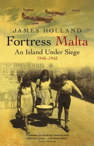 Fortress Malta: An Island Under Siege 1940-1943 (... by Holland, James Paperback