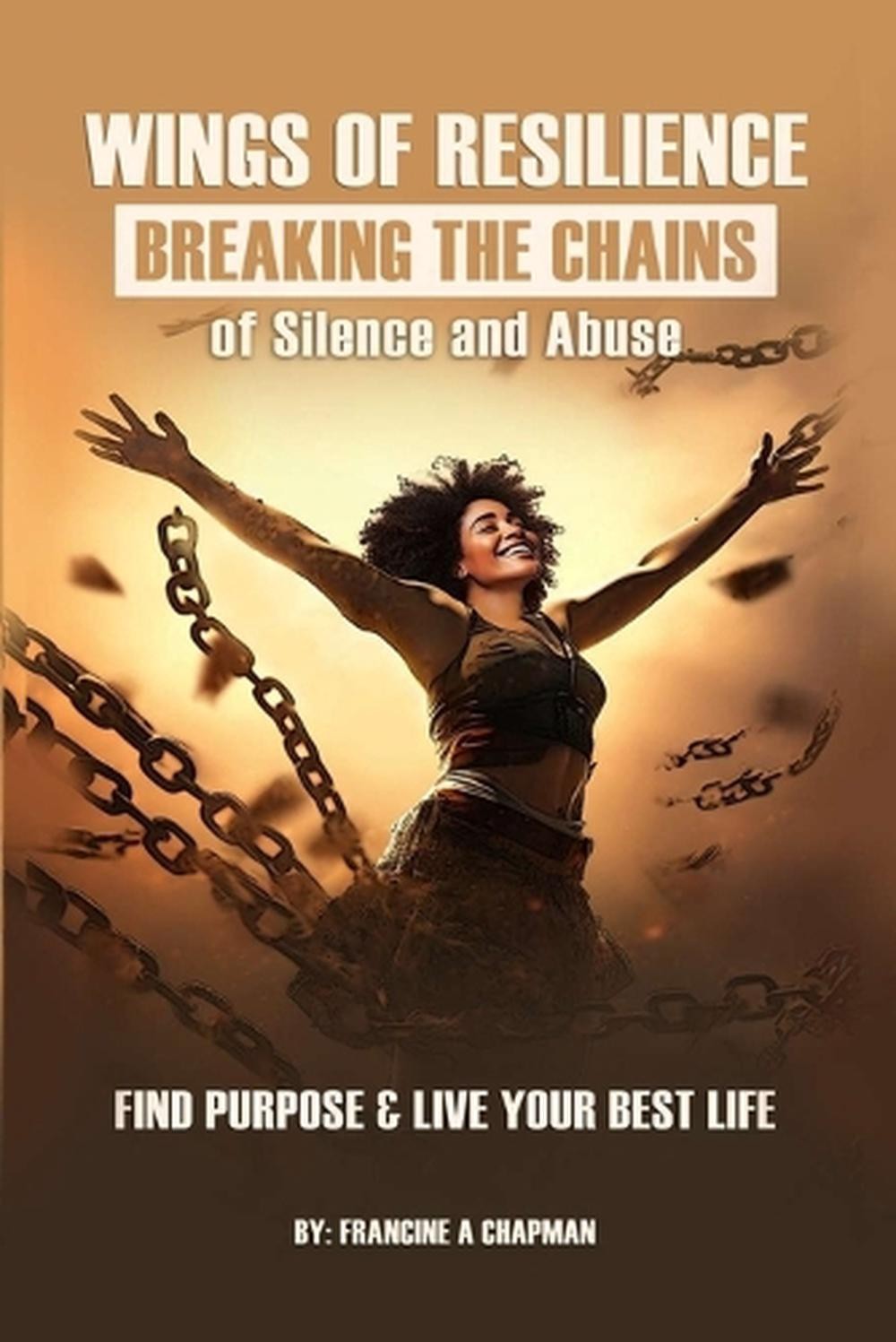 Wings of Resilience: Breaking the Chains of Silence and Abuse by Francine A. Cha