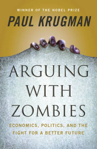 Arguing with Zombies: Economics, Politics, and the Fight for a Better - GOOD