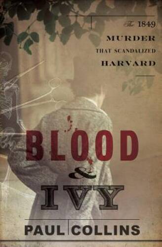 Blood & Ivy: The 1849 Murder That Scandalized Harvard - Hardcover - GOOD
