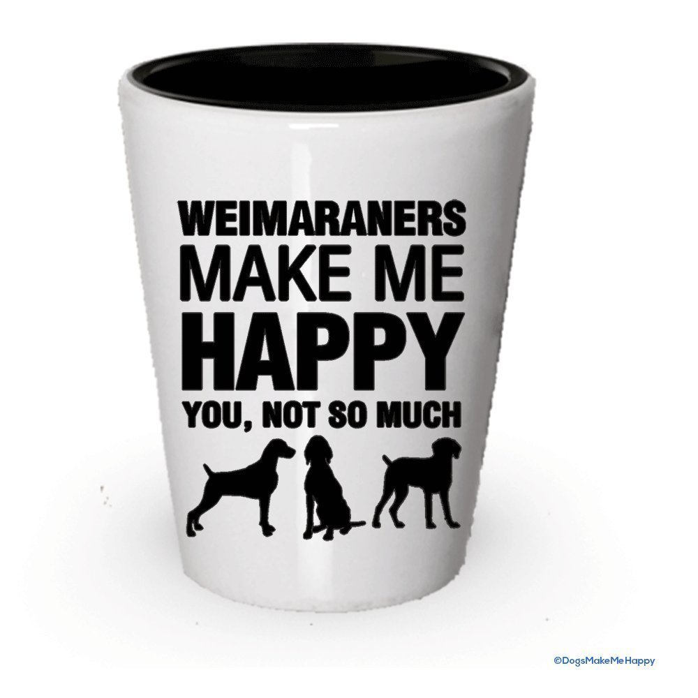 Weimarners Make Me Happy- Funny Shot Glasses (4)