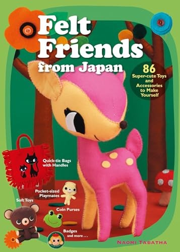 Felt Friends from Japan: 86 Super-cute Toys and Accessories ... by Naomi Tabatha