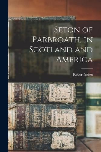 Robert Seton Seton of Parbroath, in Scotland and America (Paperback) (UK IMPORT)