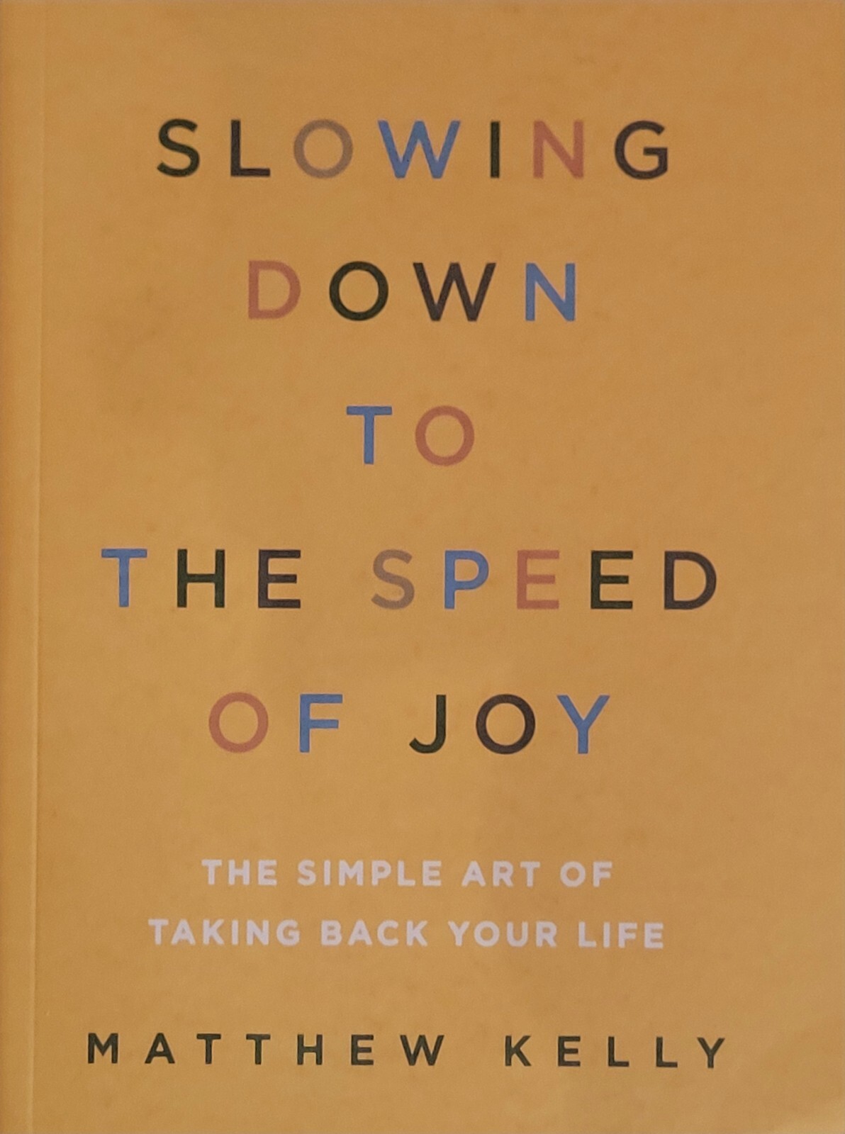 Slowing Down to the Speed of Joy: The Simple Art of Taking Back Your Life