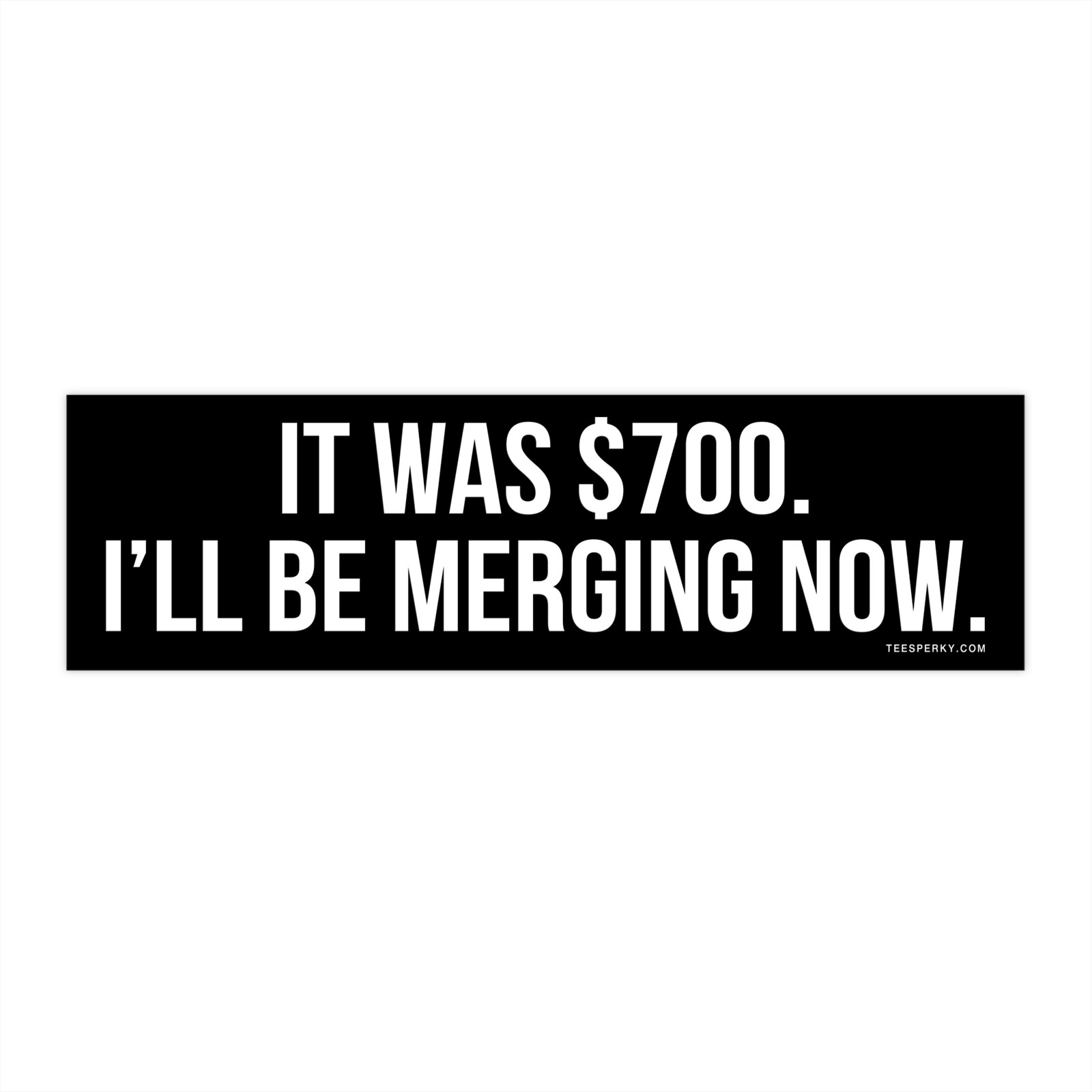 It Was $700 I'll Be Merging Now Bumper Sticker