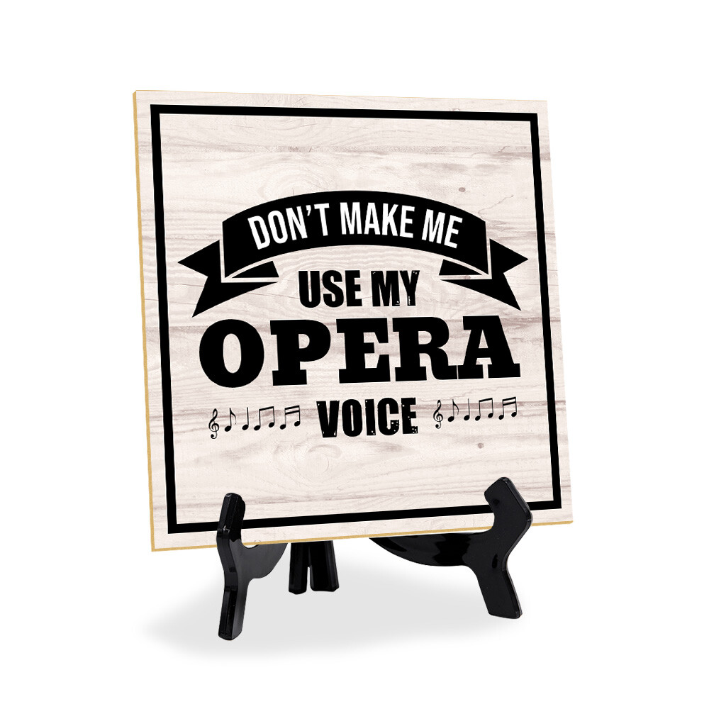 Don't Make Me Use My Opera Voice 5"x 5" Square Table Sign With Acrylic Easel