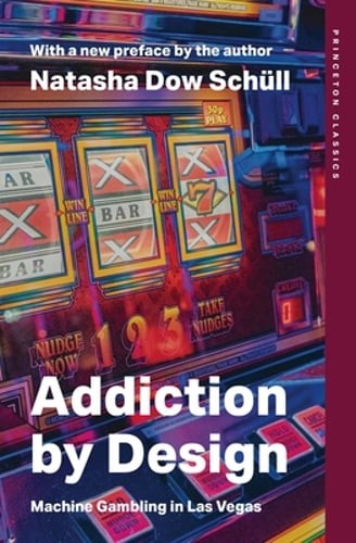 Addiction by Design: Machine Gambling in Las Vegas by Natasha Dow Schüll: New