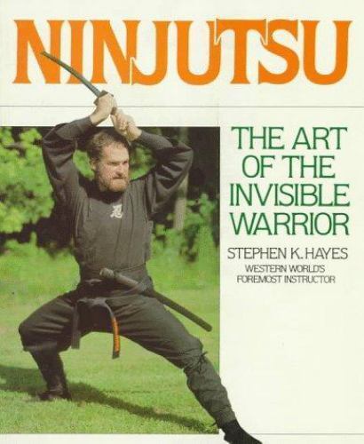 Ninjutsu: The Art of the Invisible Warrior by Stephen K. Hayes