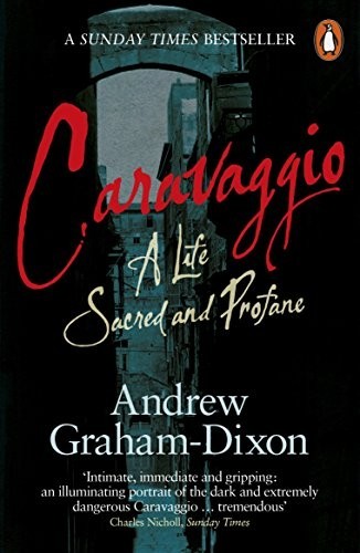 Caravaggio: A Life Sacred and Profane by Graham-Dixon, Andrew 0241954649 The