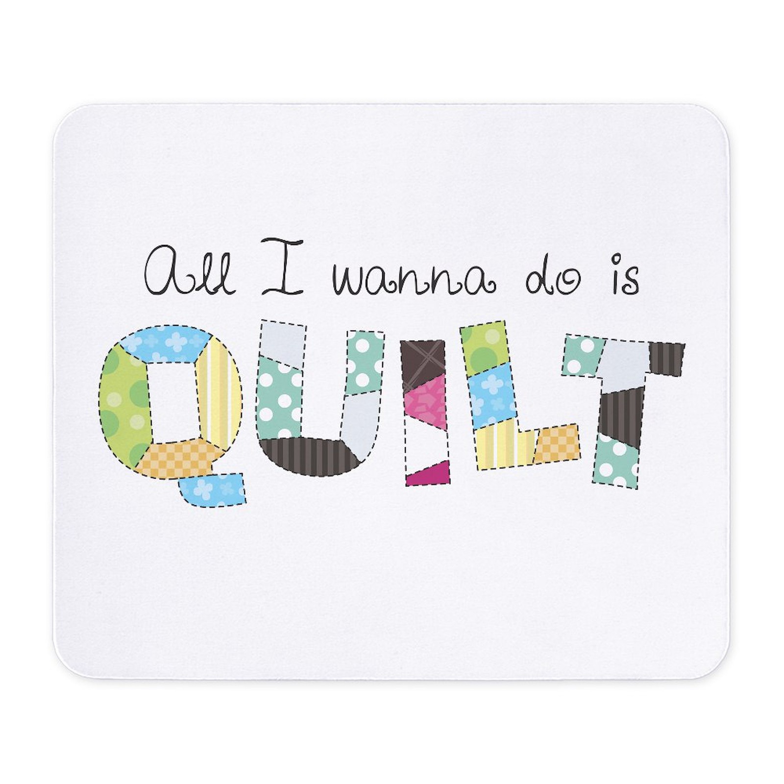 CafePress All I Wanna Do... QUILT! Mousepad  (547931119)