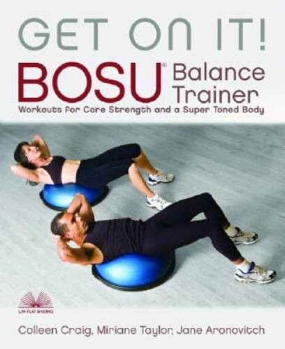 Get On It!: BOSUÂ® Balance Trainer Workouts for Core Strength and a Super - GOOD