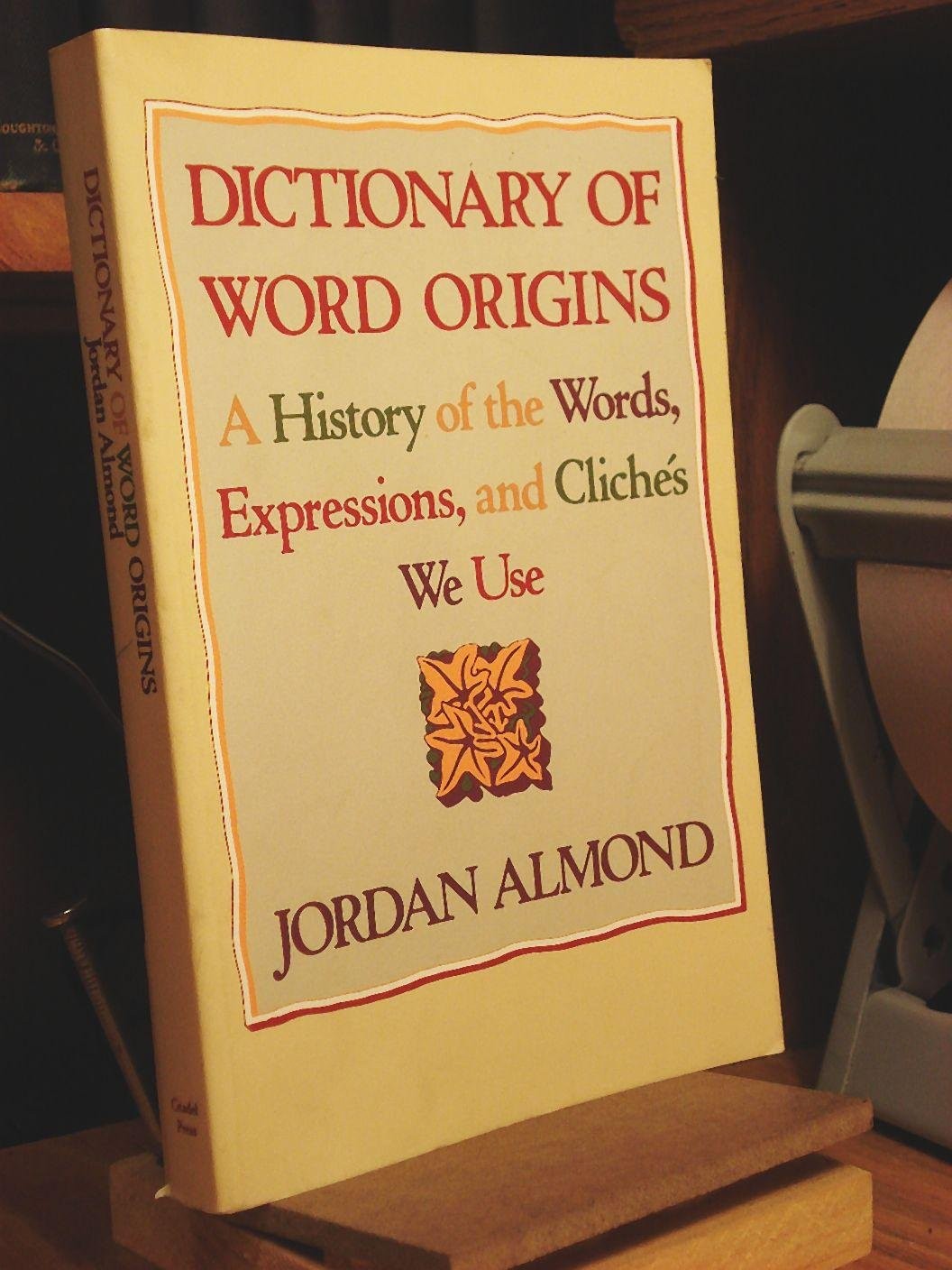 Dictionary of Word Origins: A History of the Words, Expressions and Cliches ...