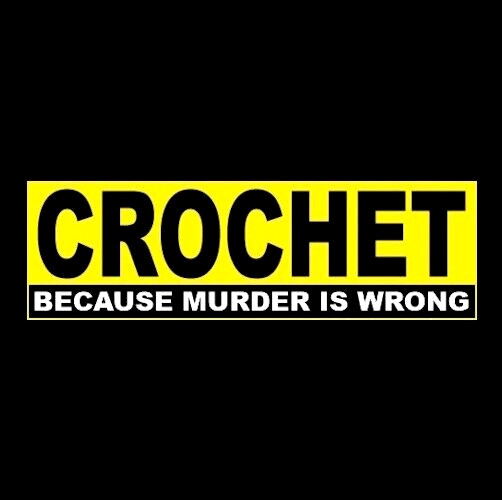 Funny "CROCHET - BECAUSE MURDER IS WRONG" crafting decal BUMPER STICKER knitting