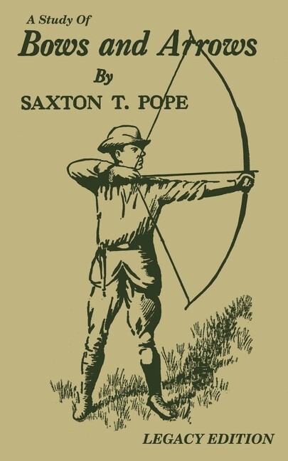 A Study of Bows & Arrows by Saxton T. Pope book ~Traditional Archery~ NEW HC!