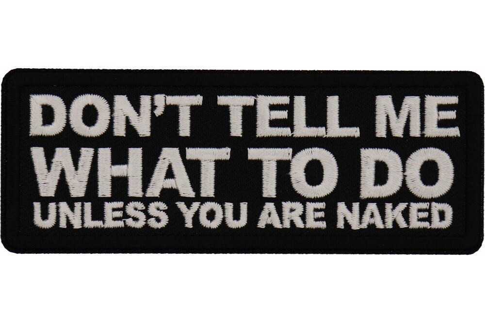 DON'T TELL ME WHAT TO DO UNLESS YOU ARE NAKED EMBROIDERED PATCH**FREE SHIPPING**