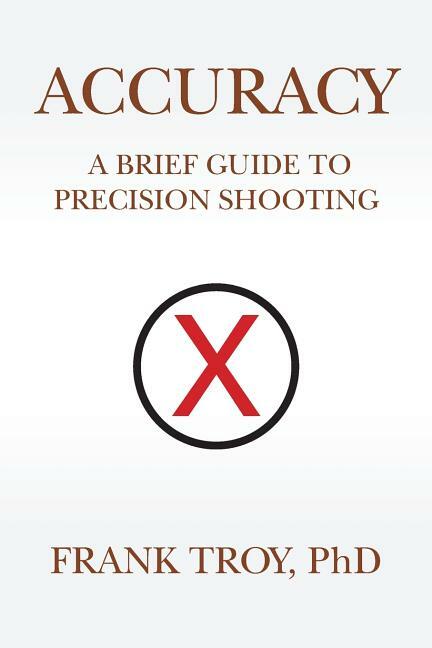 Accuracy: A Brief Guide to Precision Shooting book by Frank Troy, PhD~BRAND NEW