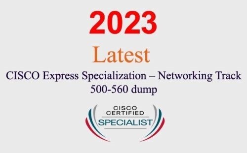 Cisco Express Specialization Networking 500-560 dump GUARANTEED (1 month update)