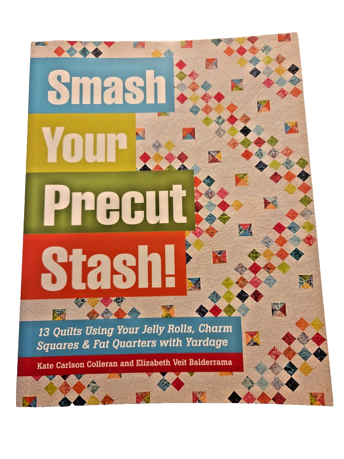 Quilt Book Smash Your Precut Stash by Colleran and Balderrama