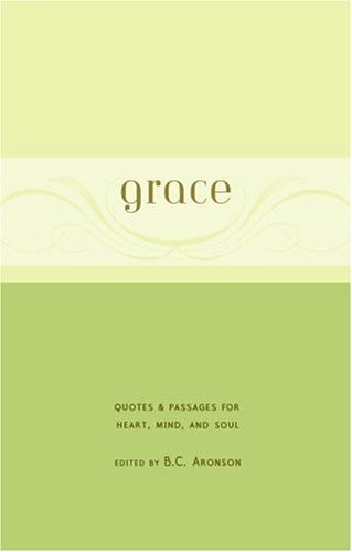 GRACE: QUOTES & PASSAGES FOR HEART, MIND, AND SOUL By B C Aronson - Hardcover