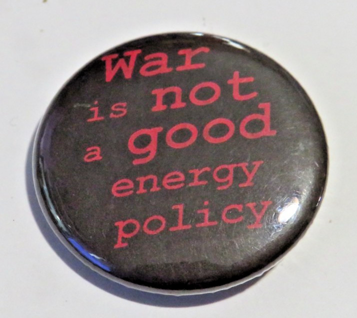 War is not a good energy policy 1.5" Metal pinback button pin