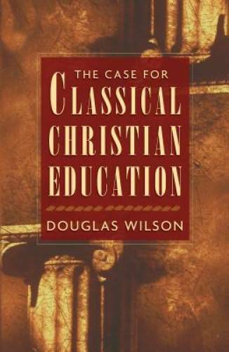 The Case for Classical Christian Education - Paperback By Wilson, Douglas - GOOD