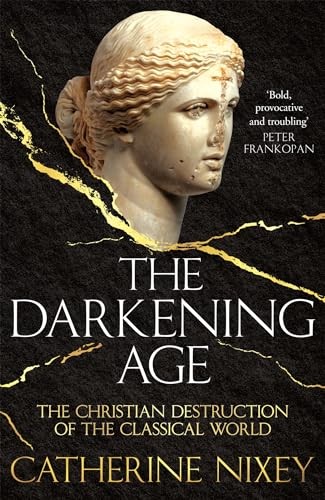 The Darkening Age: The Christian Destruction of the Class... by Nixey, Catherine