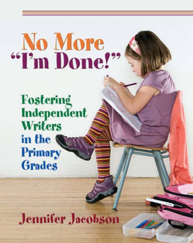 No More I'm Done! Fostering Independent Writers in the Primary Grades - GOOD