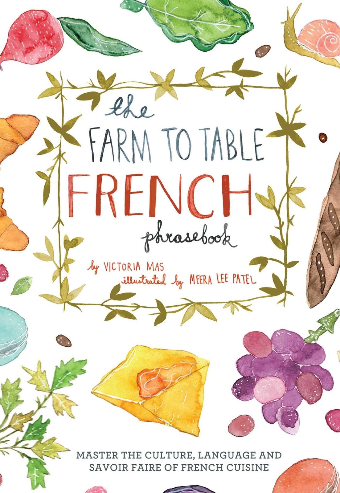 The Farm to Table French Phrasebook: Master the Culture, Language and Savoir...