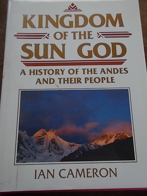 Kingdom of the Sun God A History of the Andes and their people by Ian Cameron HB