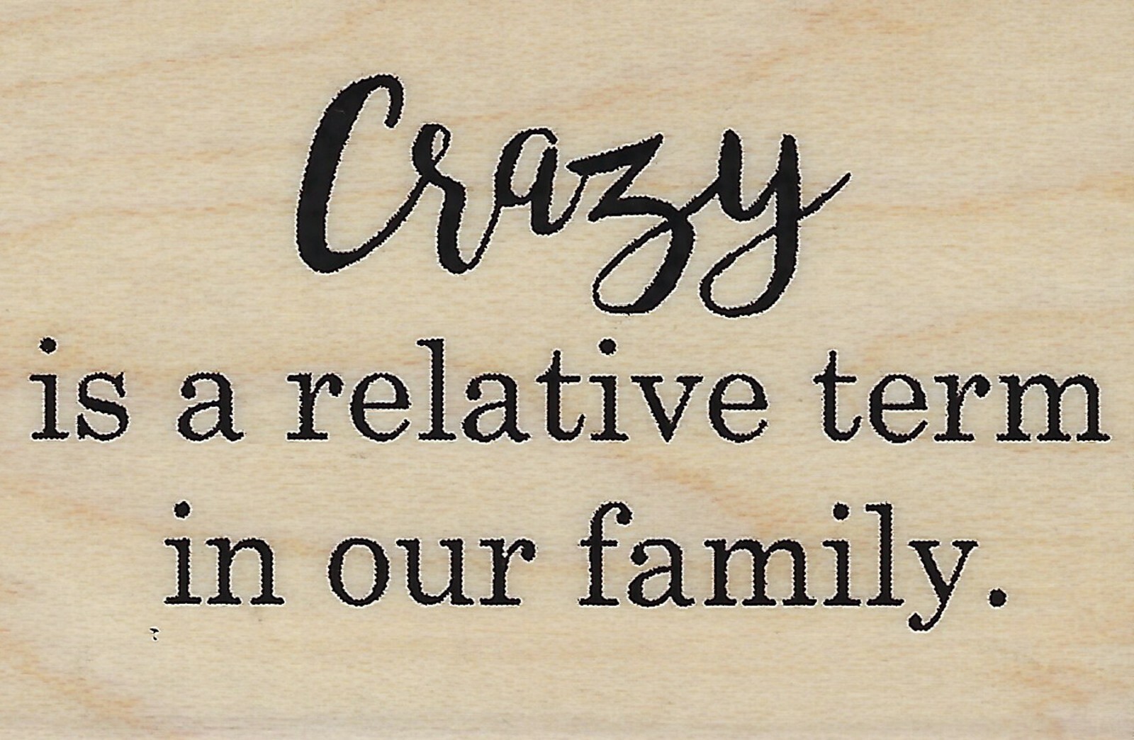 CRAZY Relative Term Wood Mounted Rubber Stamp Impression Obsession C5734 New