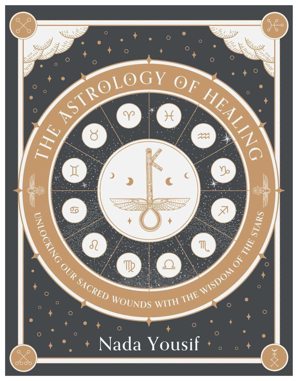 The Astrology of Healing: Unlocking Our Scared Wounds with the Wisdom of the Sta