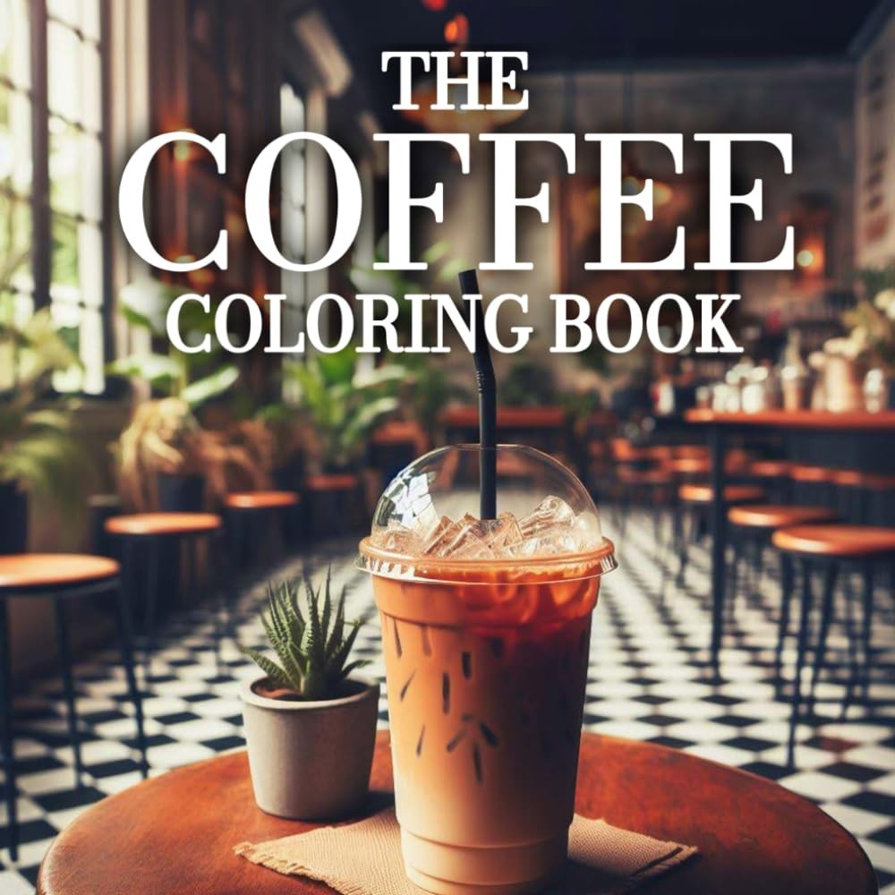 The Coffee Coloring Book: An Adult Coloring Book Full of Iced Coffees, Cappuccin