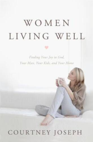 Women Living Well: Find Your Joy in God, Your Man, Your Kids, a - VERY GOOD