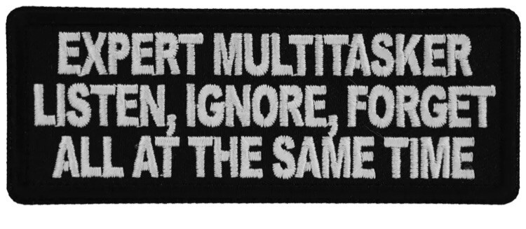 EXPERT MULTITASKER LISTEN IGNORE FORGET ALL AT THE SAME TIME EMBROIDERED PATCH