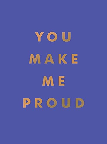 You Make Me Proud: Inspirational Quotes and Motivational Sayings to Celebrate Su