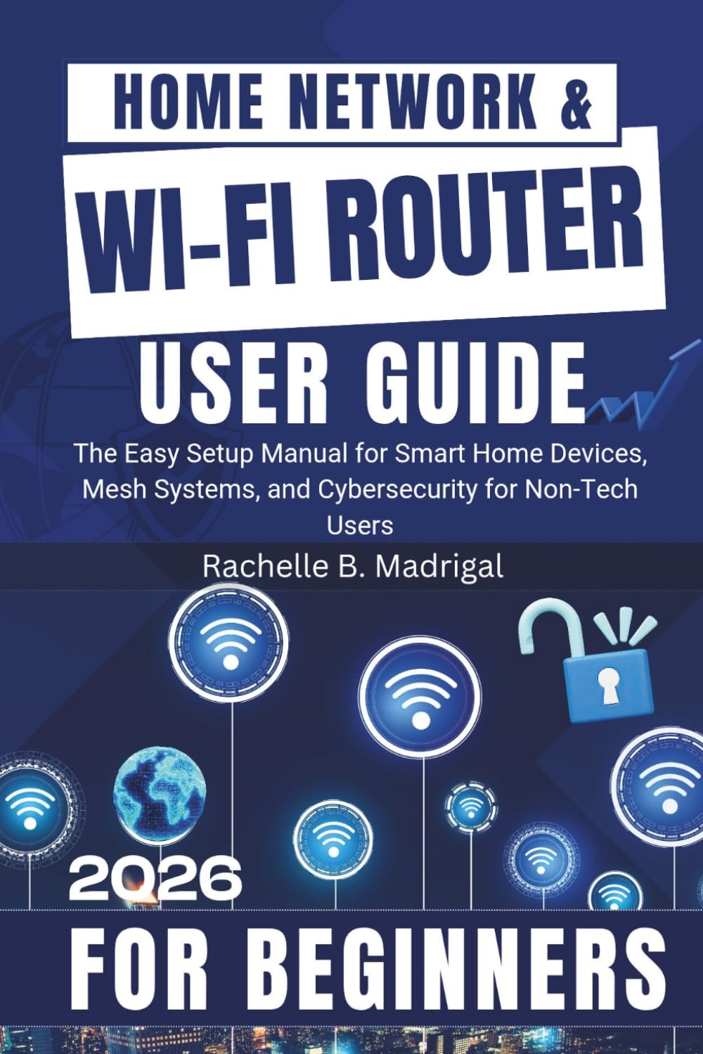 Home Network & Wi-Fi Router User Guide: The Easy Setup Manual for Smart Home...