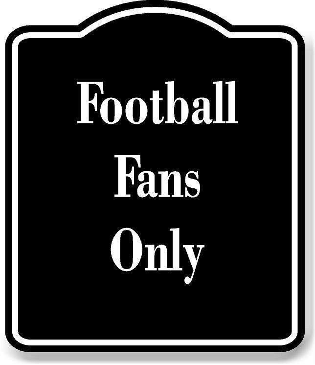 Football Fans Only BLACK Aluminum Composite Sign