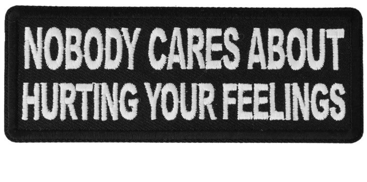 NOBODY CARES ABOUT HURTING YOUR FEELINGS EMBROIDERED IRON ON PATCH