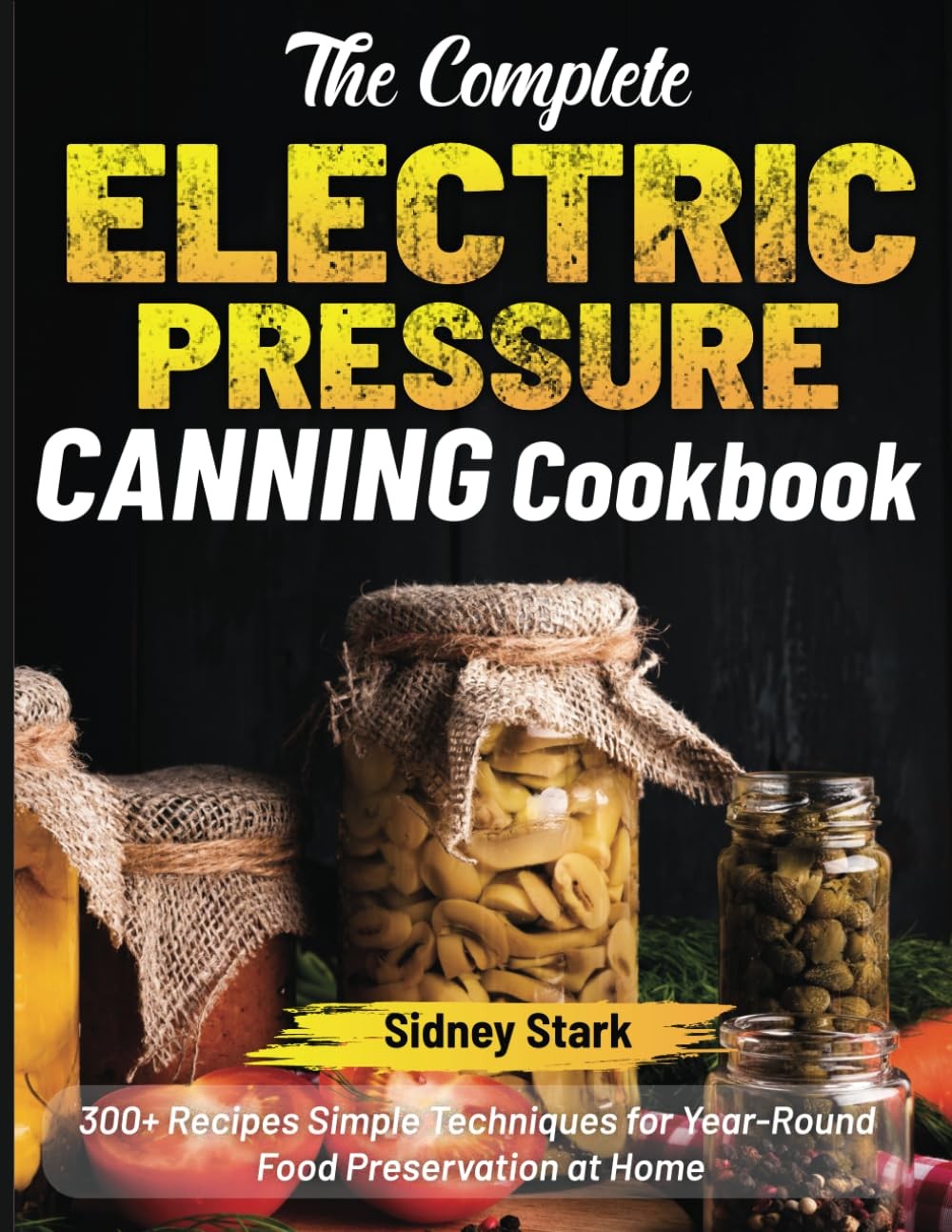 The Complete Electric Pressure Canning Cookbook: 300+ Recipes Simple Techniques