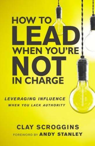 How to Lead When You're Not in Charge: Leveraging Influence When You Lack - GOOD