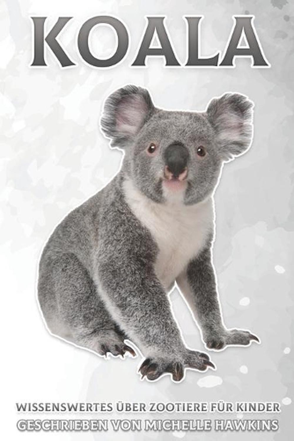 Koala: Wissenswertes ?ber Zootiere f?r Kinder #20 by Michelle Hawkins Paperback
