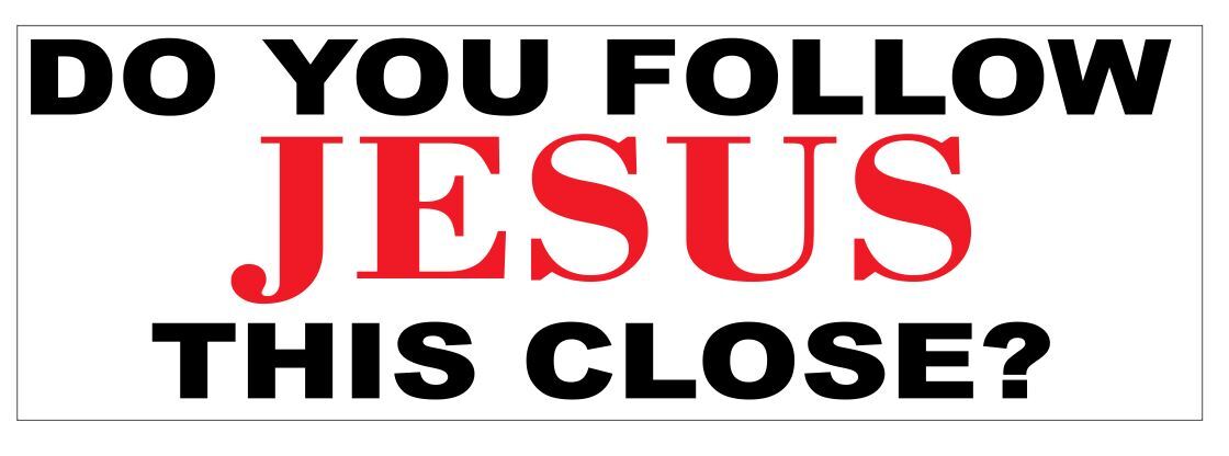 Do You Follow Jesus This Close Tailgating Christian Bumper Sticker  3" x 9" B13