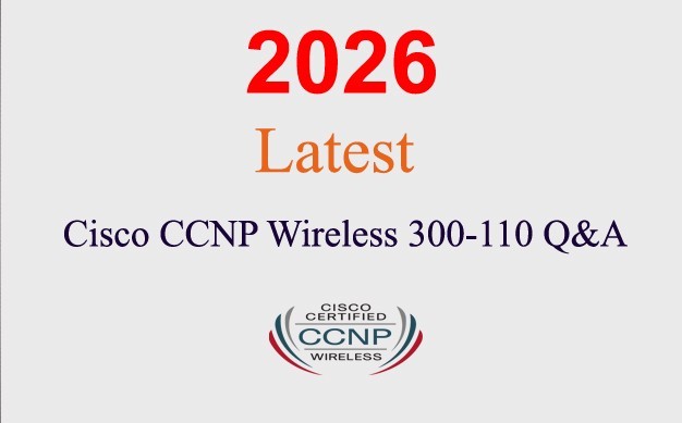 Cisco CCNP Wireless 300-110 Q&A GUARANTEED (1 month update)