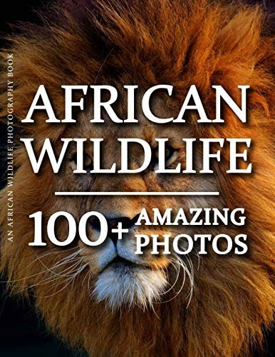 African Wildlife Photography Book - African Wildlife: 100+ Amazing Pictures and