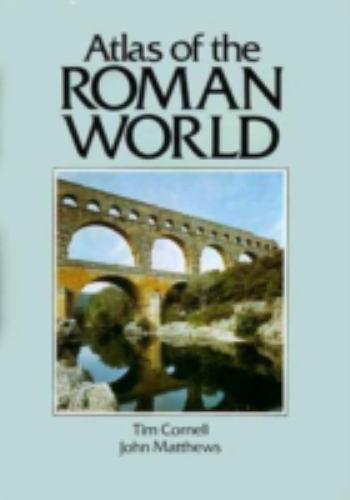 Atlas of the Roman World (CULTURAL ATLAS OF) by Tim Cornell;  John Mathews