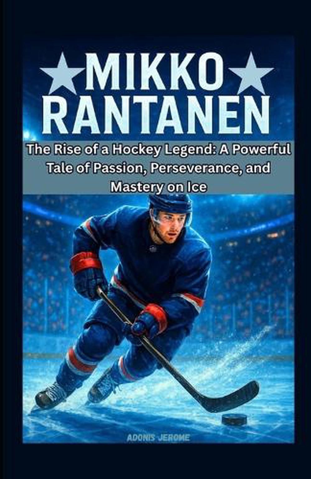 Mikko Rantanen: The Rise of a Hockey Legend: A Powerful Tale of Passion, Perseve