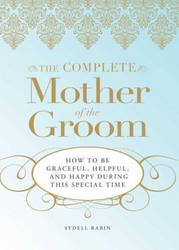 The Complete Mother of the Groom: How to be Graceful, Helpful and Happy D - GOOD