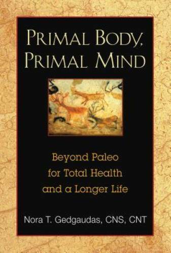Primal Body, Primal Mind: Beyond the Paleo Diet for Total Health and - VERY GOOD