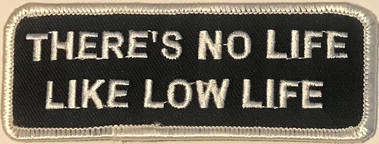 THERE'S NO LIFE LIKE LOW LIFE -  VEST PATCH - WHITE AND BLACK  - VEST PATCH